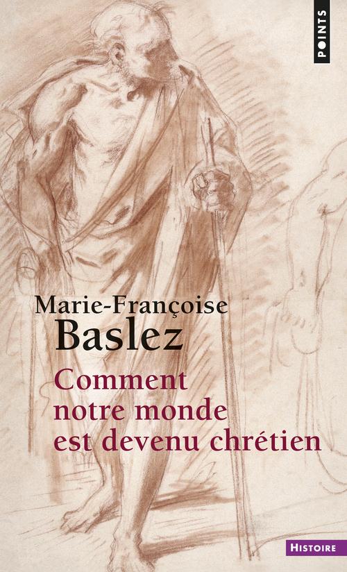 Comment notre monde est devenu chrétien de Marie-Françoise Baslez